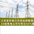 江蘇發(fā)布電力市場信用管理辦法(試行) 3A級售電公司可免交50%履約保函額度！