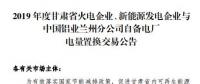 甘肅電力交易中心日前發(fā)布了《2019年度蘭鋁自備電廠與火電、新能源發(fā)電企業(yè)發(fā)電權(quán)置換交易市場(chǎng)公告(36.5億)》，